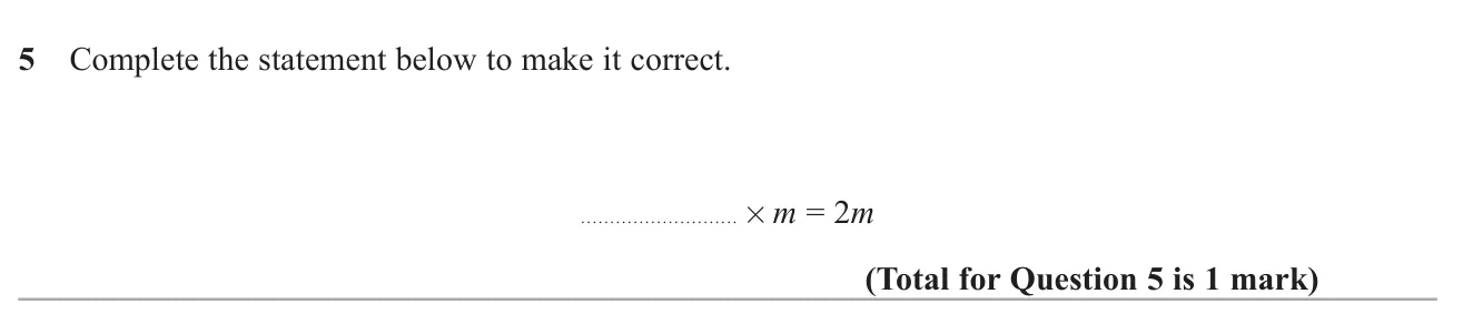 Fill in the missing number so that the number times m equals 2m.