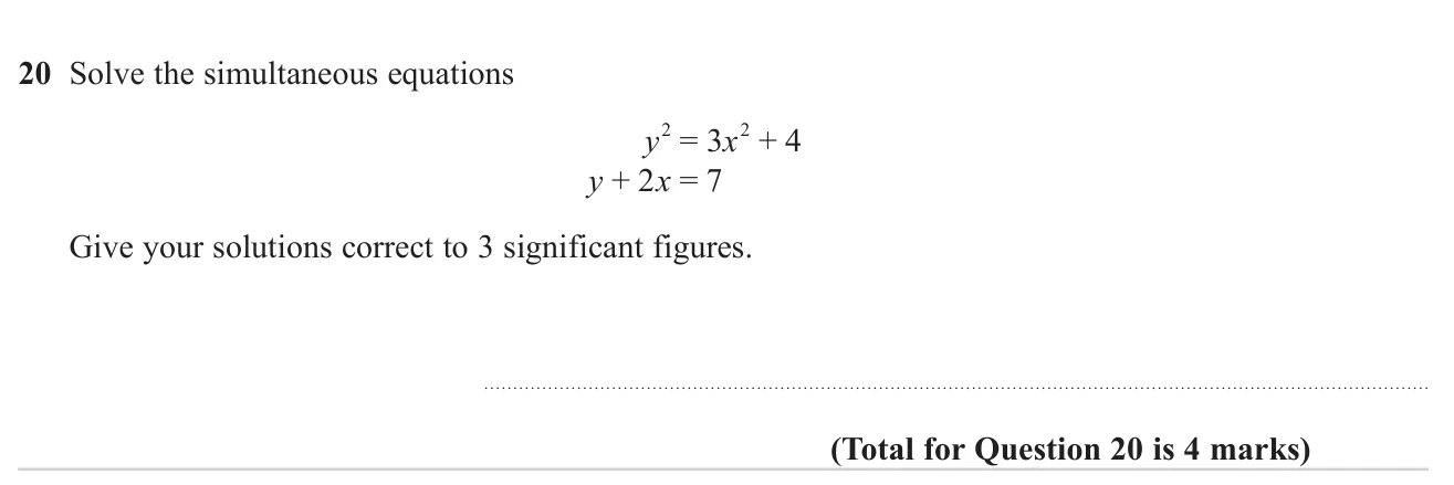 Solve a pair of simultaneous equations, one linear and one quadratic, giving answers to 3 significant figures.